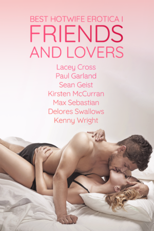 Book Cover: Best Hotwife Erotica Vol. I: Friends and Lovers